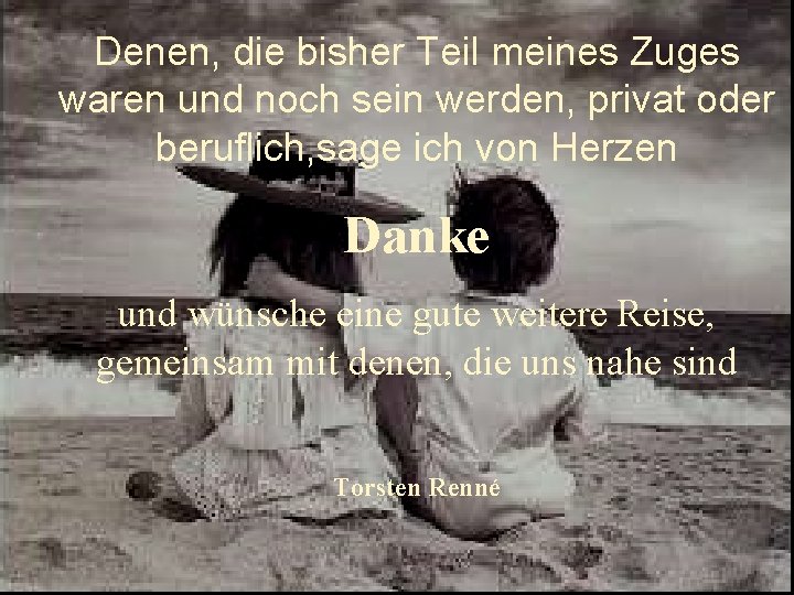 Denen, die bisher Teil meines Zuges waren und noch sein werden, privat oder beruflich,