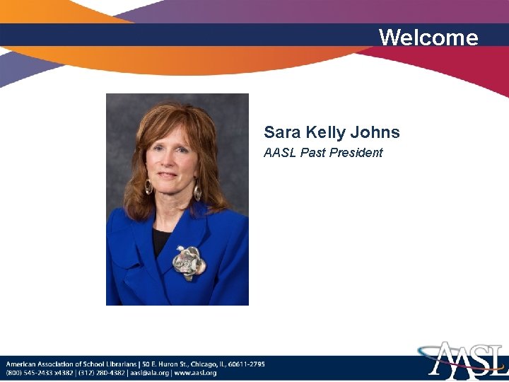 Welcome Sara Kelly Johns AASL Past President 