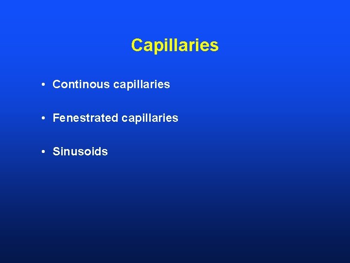 Capillaries • Continous capillaries • Fenestrated capillaries • Sinusoids 