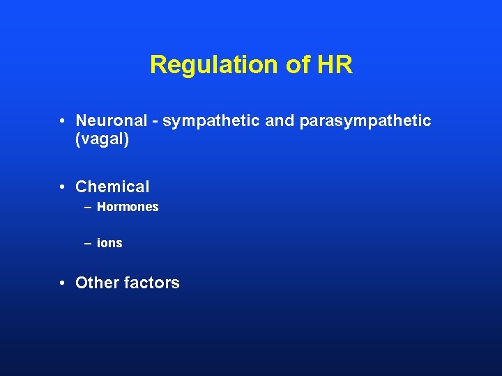 Regulation of HR • Neuronal - sympathetic and parasympathetic (vagal) • Chemical – Hormones