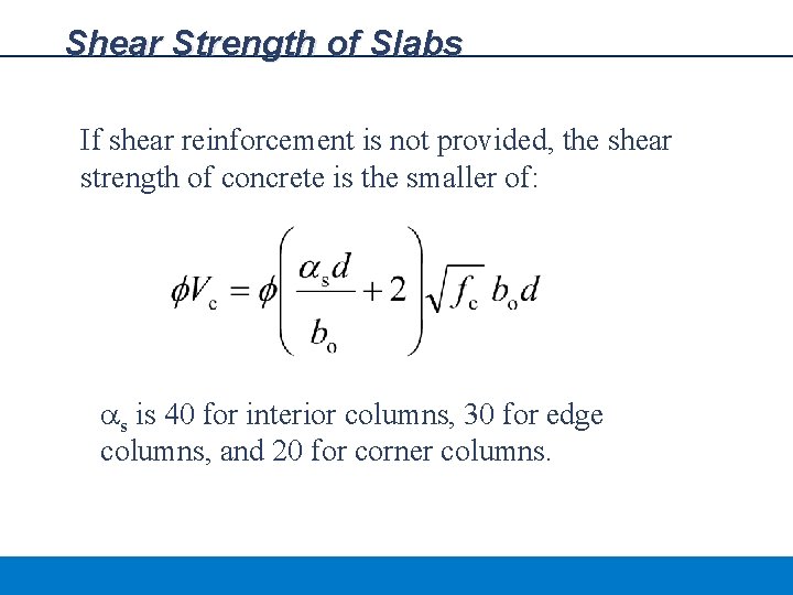 Shear Strength of Slabs If shear reinforcement is not provided, the shear strength of
