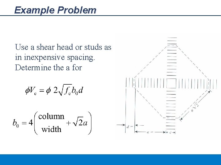 Example Problem Use a shear head or studs as in inexpensive spacing. Determine the