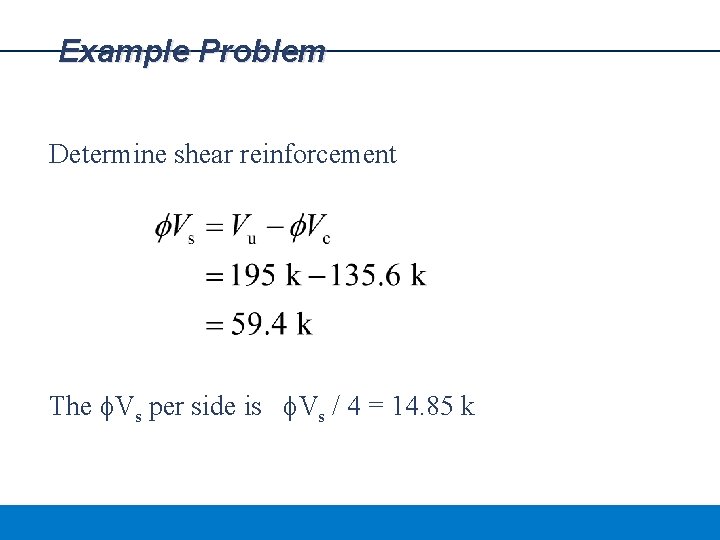 Example Problem Determine shear reinforcement The f. Vs per side is f. Vs /