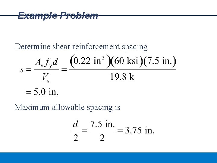 Example Problem Determine shear reinforcement spacing Maximum allowable spacing is 