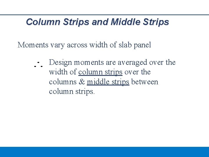 Column Strips and Middle Strips Moments vary across width of slab panel Design moments