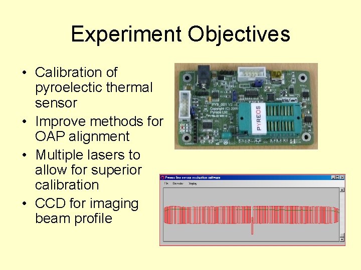 Experiment Objectives • Calibration of pyroelectic thermal sensor • Improve methods for OAP alignment