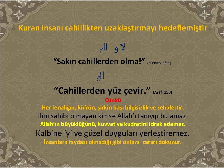 Kuran insanı cahillikten uzaklaştırmayı hedeflemiştir ﻻ ﻭ ﺍﺍﻳ “Sakın cahillerden olma!” (El-Enam, 5/35) ﺍﺍﻳ