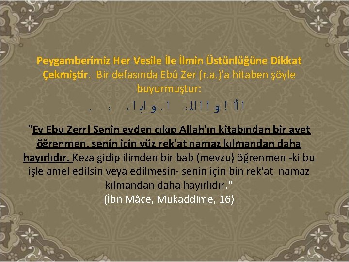 Peygamberimiz Her Vesile İlmin Üstünlüğüne Dikkat Çekmiştir. Bir defasında Ebû Zer (r. a. )'a