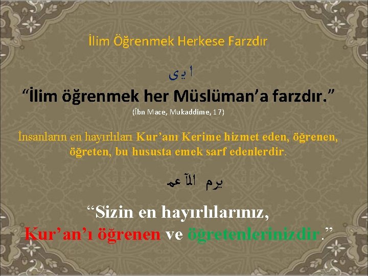 İlim Öğrenmek Herkese Farzdır ﺍﻳﻯ “İlim öğrenmek her Müslüman’a farzdır. ” (İbn Mace, Mukaddime,