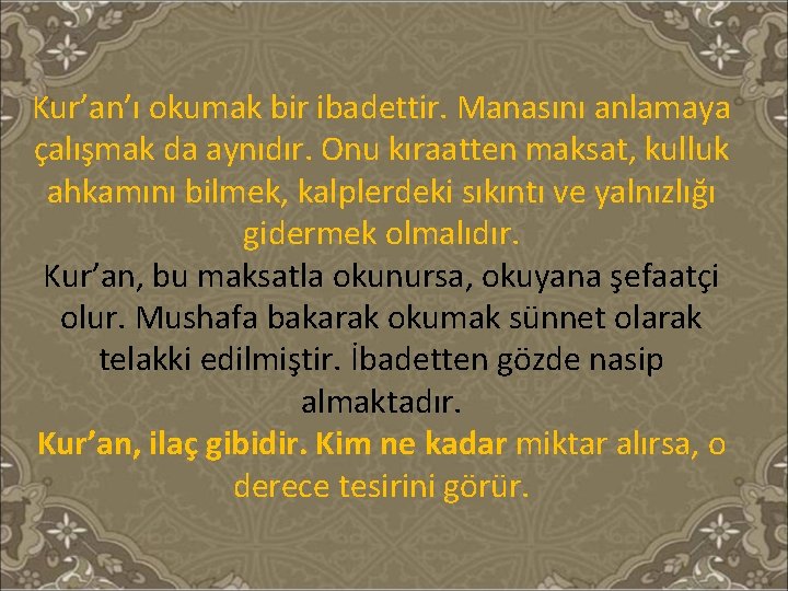 Kur’an’ı okumak bir ibadettir. Manasını anlamaya çalışmak da aynıdır. Onu kıraatten maksat, kulluk ahkamını