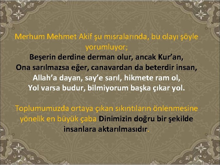 Merhum Mehmet Akif şu mısralarında, bu olayı şöyle yorumluyor; Beşerin derdine derman olur, ancak