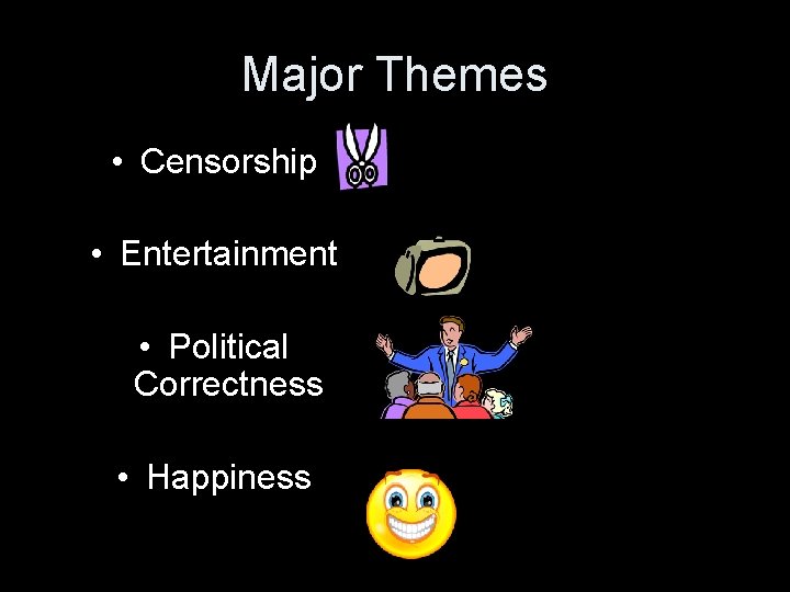 Major Themes • Censorship • Entertainment • Political Correctness • Happiness 