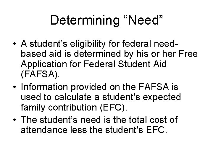 Determining “Need” • A student’s eligibility for federal needbased aid is determined by his