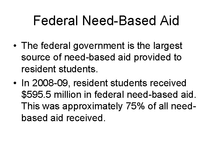 Federal Need-Based Aid • The federal government is the largest source of need-based aid