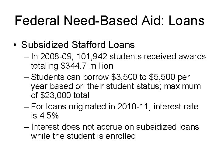 Federal Need-Based Aid: Loans • Subsidized Stafford Loans – In 2008 -09, 101, 942