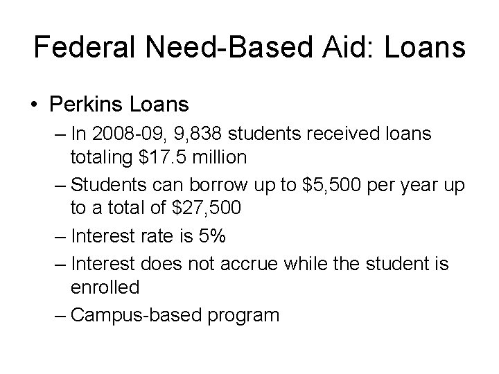 Federal Need-Based Aid: Loans • Perkins Loans – In 2008 -09, 9, 838 students