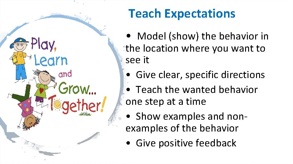 Teach Expectations • Model (show) the behavior in the location where you want to