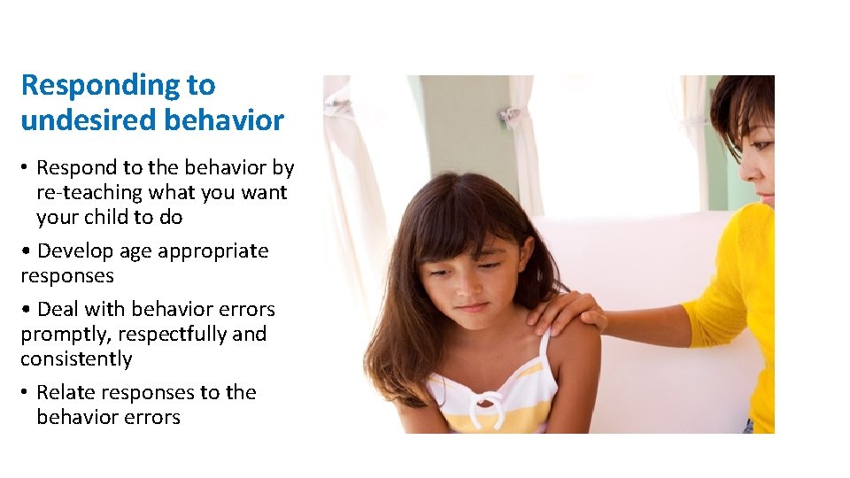 Responding to undesired behavior • Respond to the behavior by re-teaching what you want