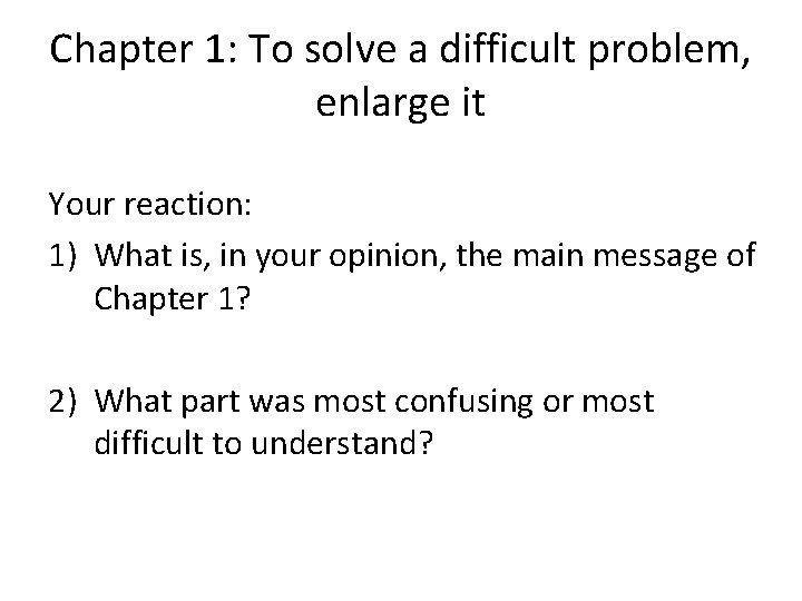 Chapter 1: To solve a difficult problem, enlarge it Your reaction: 1) What is,