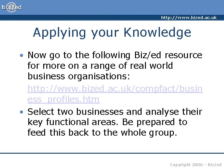 http: //www. bized. ac. uk Applying your Knowledge • Now go to the following