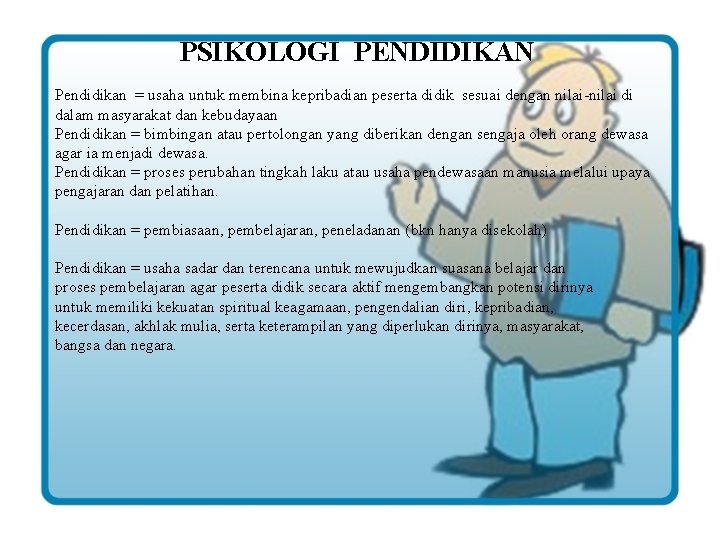 PSIKOLOGI PENDIDIKAN Pendidikan = usaha untuk membina kepribadian peserta didik sesuai dengan nilai-nilai di