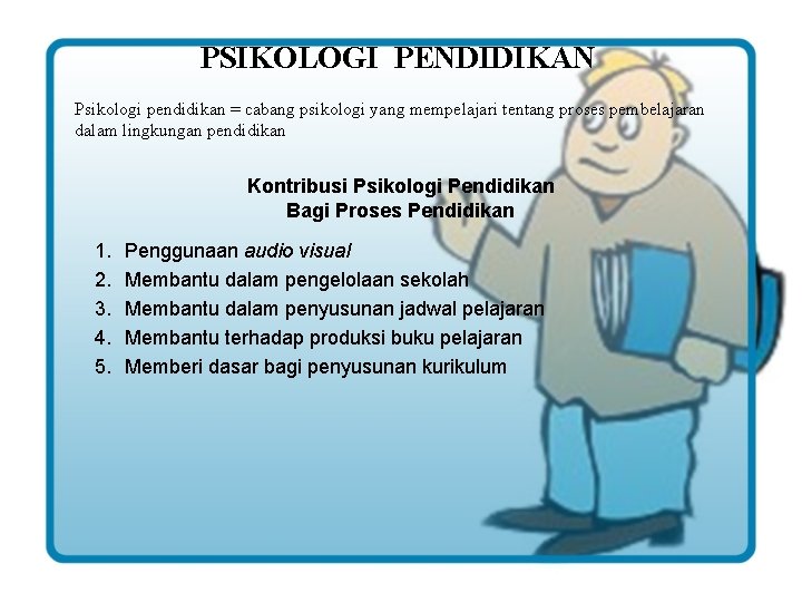 PSIKOLOGI PENDIDIKAN Psikologi pendidikan = cabang psikologi yang mempelajari tentang proses pembelajaran dalam lingkungan