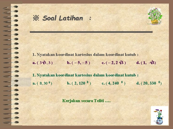 ※ Soal Latihan : 1. Nyatakan koordinat kartesius dalam koordinat kutub : a. (