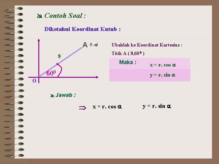  Contoh Soal : Diketahui Koordinat Kutub : A (r, ) 8 o Ubahlah
