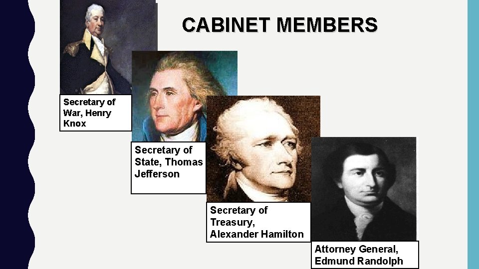 CABINET MEMBERS Secretary of War, Henry Knox Secretary of State, Thomas Jefferson Secretary of