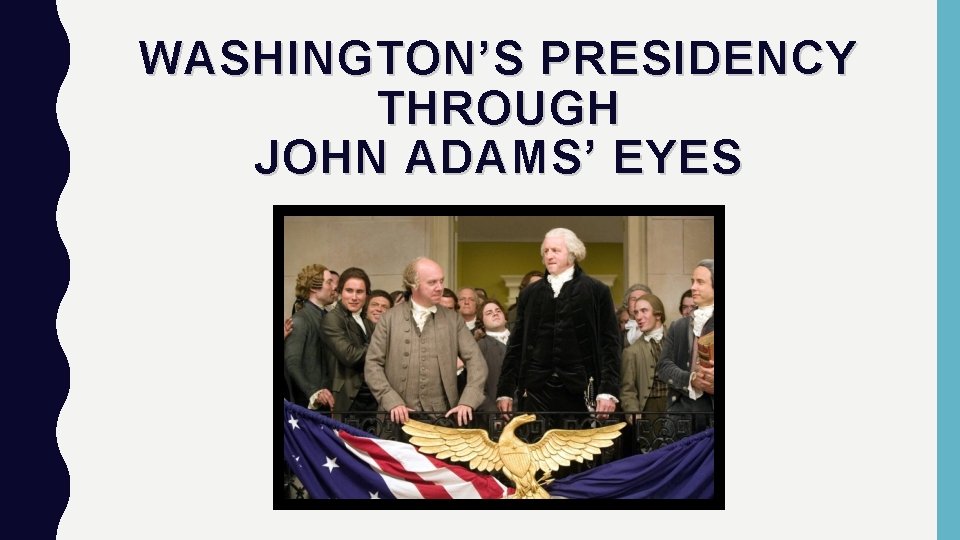 WASHINGTON’S PRESIDENCY THROUGH JOHN ADAMS’ EYES 