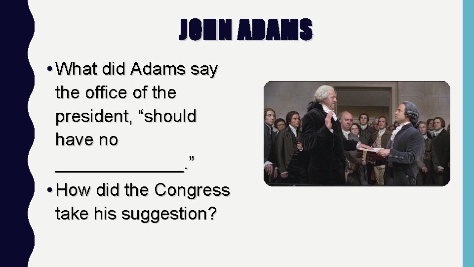 JOHN ADAMS • What did Adams say the office of the president, “should have