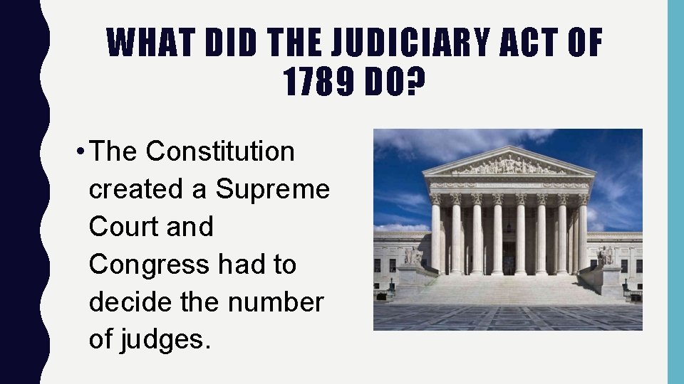 WHAT DID THE JUDICIARY ACT OF 1789 DO? • The Constitution created a Supreme