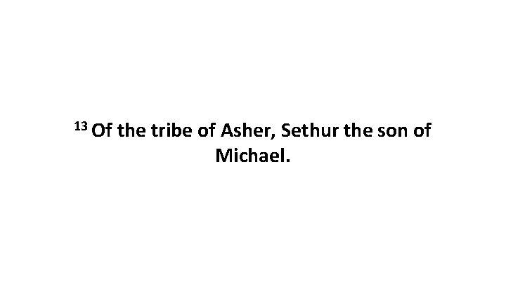 13 Of the tribe of Asher, Sethur the son of Michael. 
