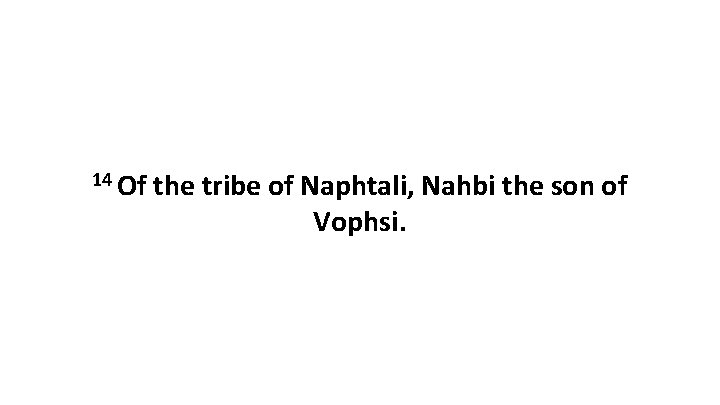14 Of the tribe of Naphtali, Nahbi the son of Vophsi. 