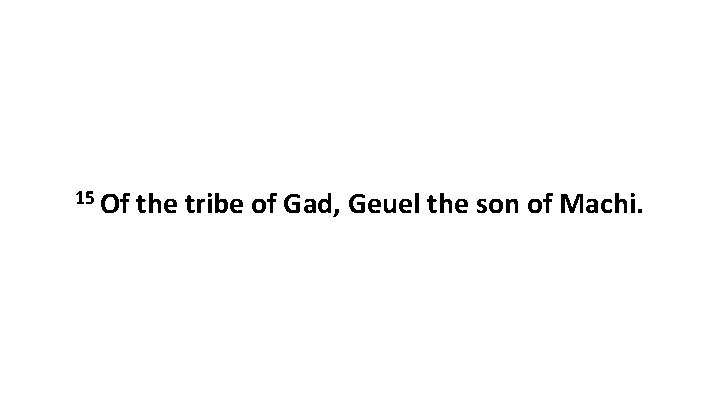 15 Of the tribe of Gad, Geuel the son of Machi. 
