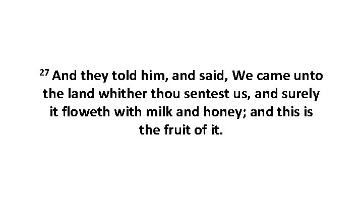 27 And they told him, and said, We came unto the land whither thou