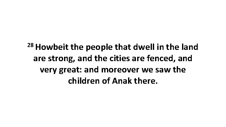 28 Howbeit the people that dwell in the land are strong, and the cities