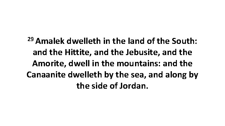 29 Amalek dwelleth in the land of the South: and the Hittite, and the