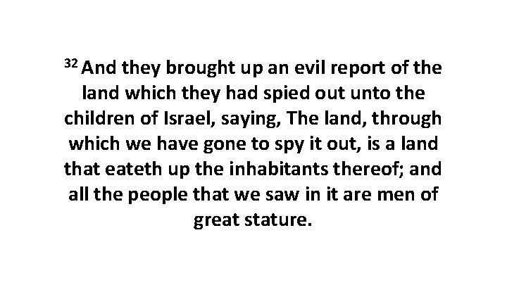 32 And they brought up an evil report of the land which they had