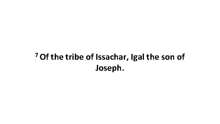 7 Of the tribe of Issachar, Igal the son of Joseph. 