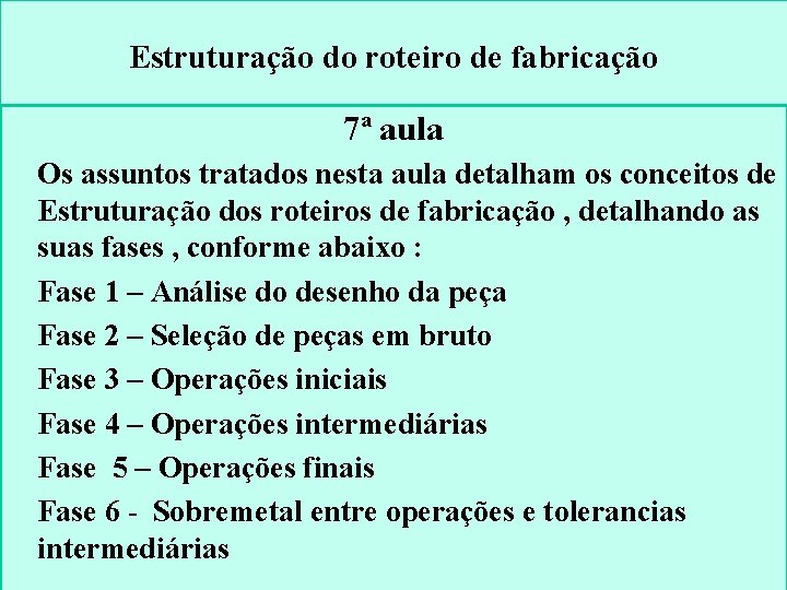 Estruturação do roteiro de fabricação 7ª aula Os assuntos tratados nesta aula detalham os