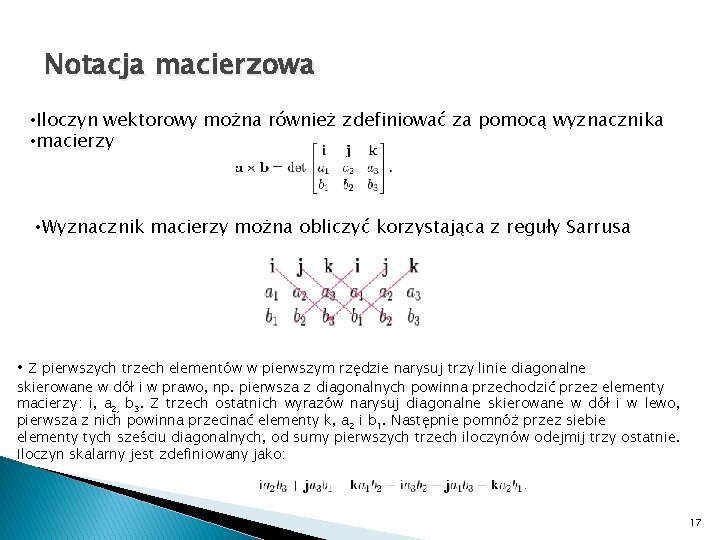 Notacja macierzowa • Iloczyn wektorowy można również zdefiniować za pomocą wyznacznika • macierzy •