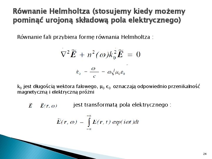 Równanie Helmholtza (stosujemy kiedy możemy pominąć urojoną składową pola elektrycznego) Równanie fali przybiera formę