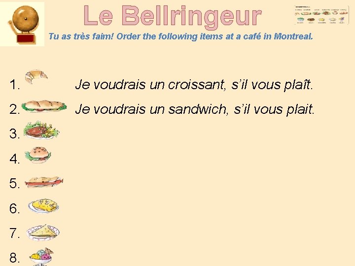 Le Bellringeur Tu as très faim! Order the following items at a café in