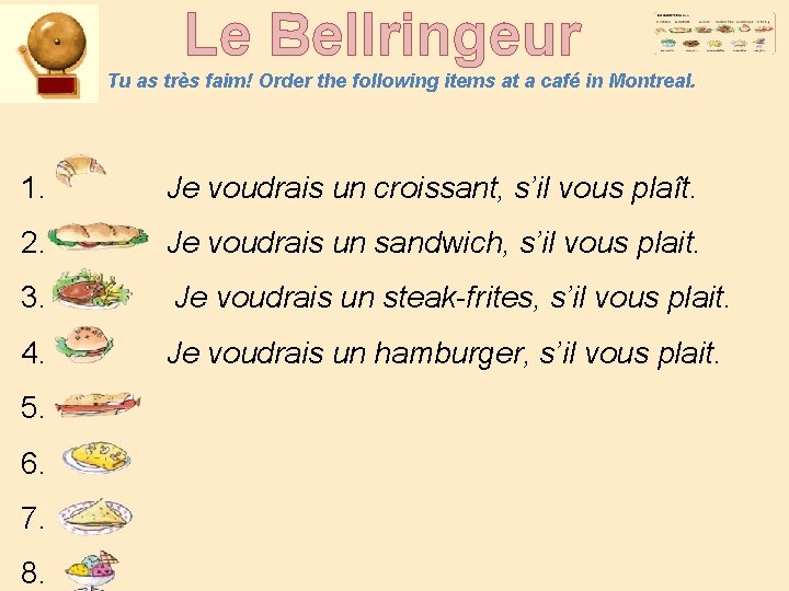 Le Bellringeur Tu as très faim! Order the following items at a café in