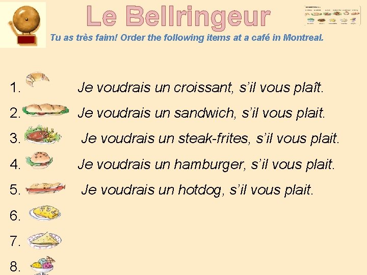 Le Bellringeur Tu as très faim! Order the following items at a café in