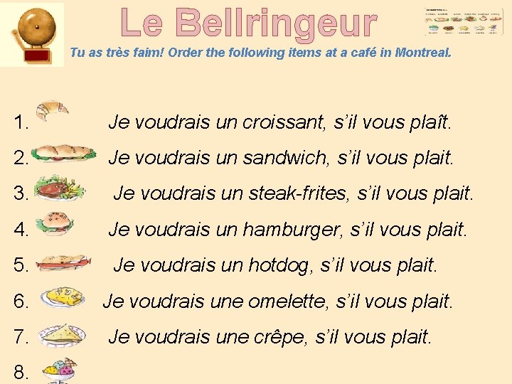 Le Bellringeur Tu as très faim! Order the following items at a café in