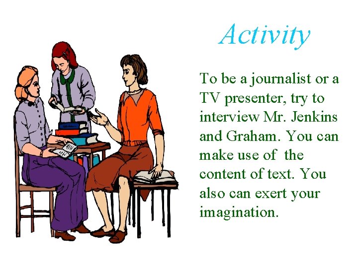 Activity To be a journalist or a TV presenter, try to interview Mr. Jenkins