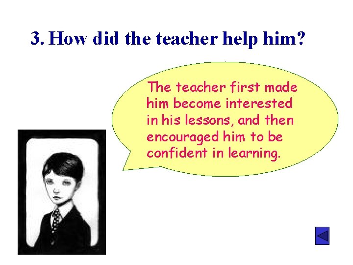 3. How did the teacher help him? The teacher first made him become interested