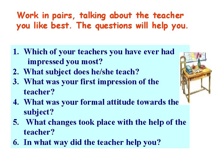 Work in pairs, talking about the teacher you like best. The questions will help
